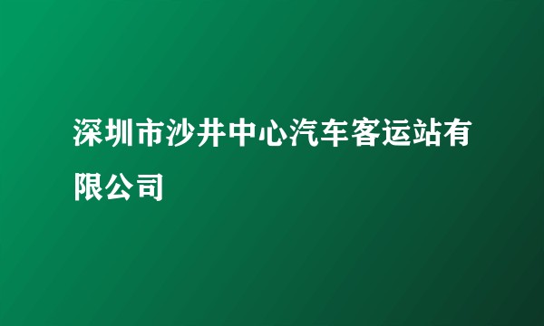 深圳市沙井中心汽车客运站有限公司