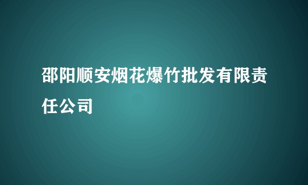 邵阳顺安烟花爆竹批发有限责任公司