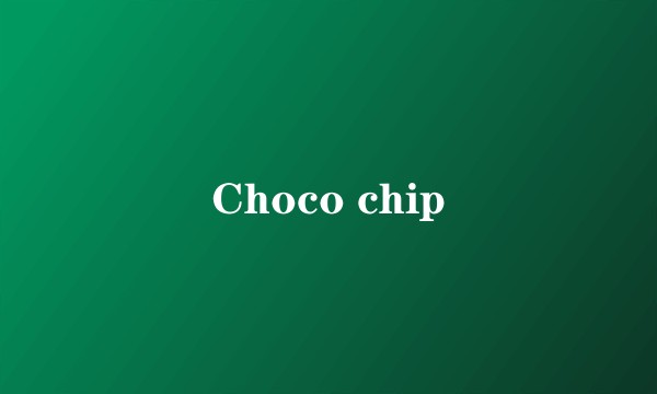 Choco chip