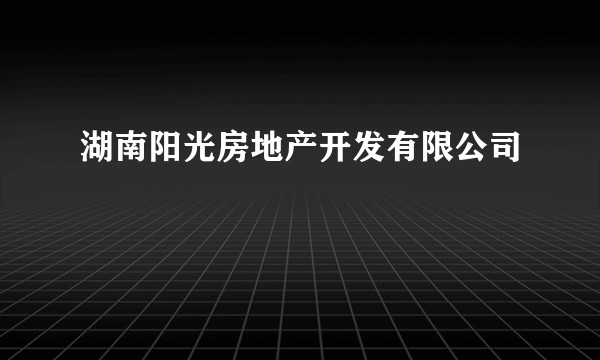 湖南阳光房地产开发有限公司