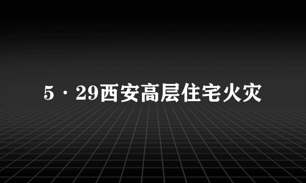 5·29西安高层住宅火灾