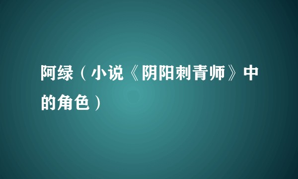 阿绿(小说《阴阳刺青师》中的角色)