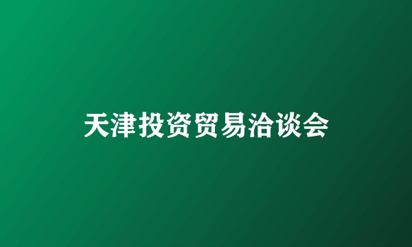 天津投资贸易洽谈会