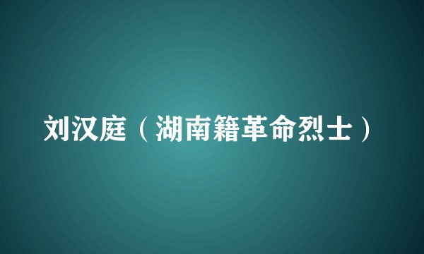 刘汉庭（湖南籍革命烈士）