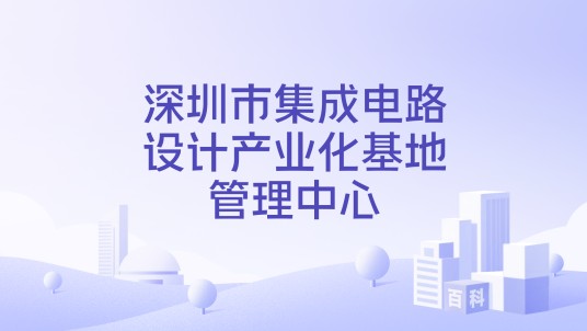 深圳市集成电路设计产业化基地管理中心