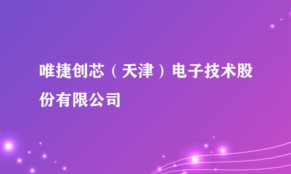 唯捷创芯（天津）电子技术股份有限公司