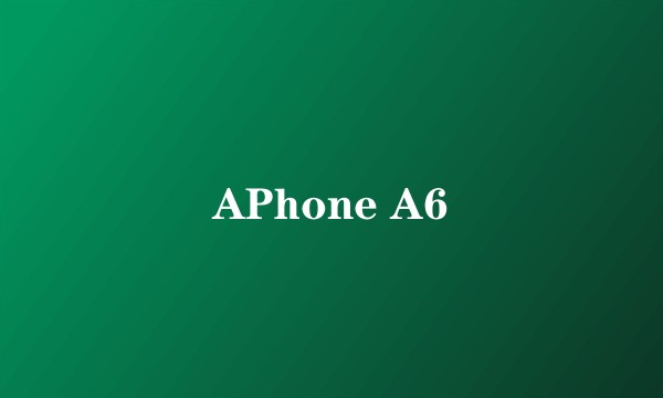 APhone A6