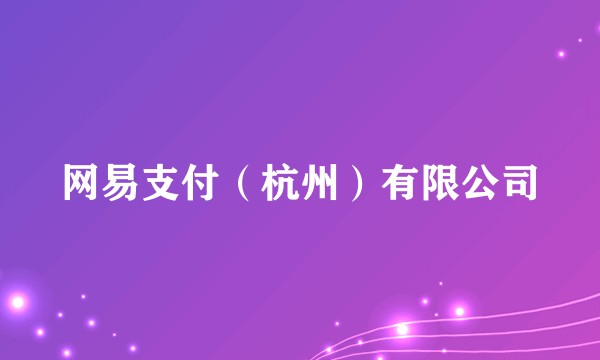 网易支付（杭州）有限公司