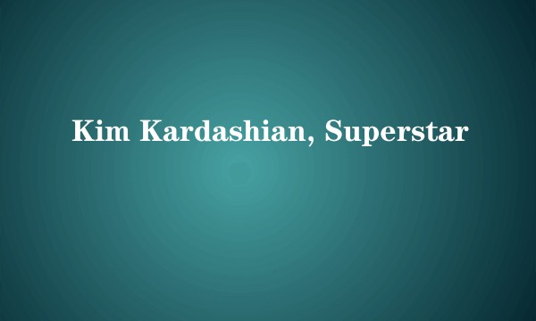 Kim Kardashian, Superstar