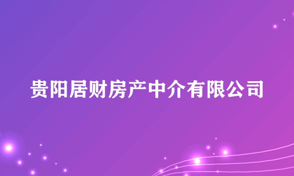 贵阳居财房产中介有限公司