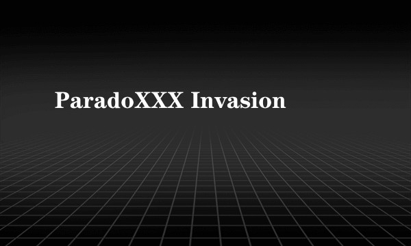 ParadoXXX Invasion