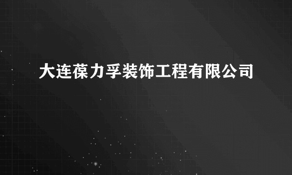 大连葆力孚装饰工程有限公司