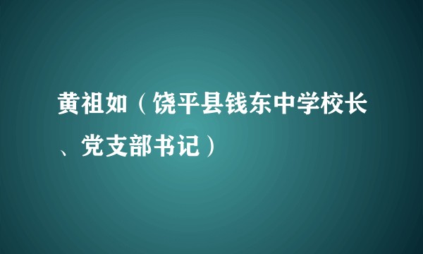 黄祖如（饶平县钱东中学校长、党支部书记）