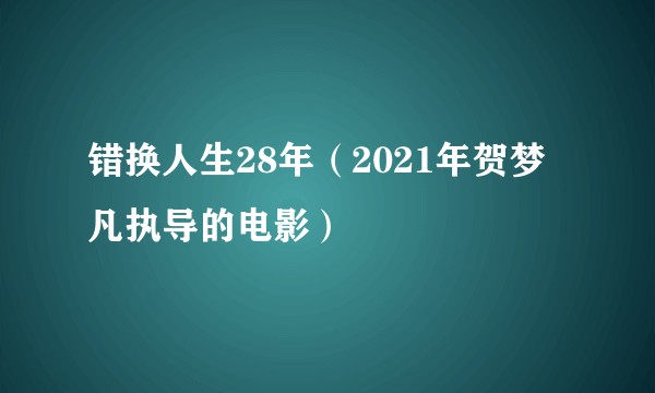 错换人生28年（2021年贺梦凡执导的电影）