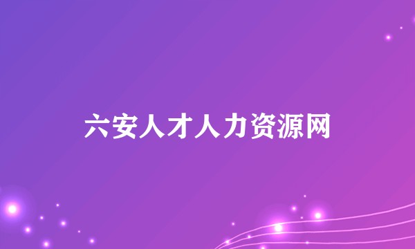 六安人才人力资源网