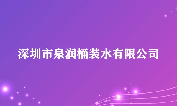 深圳市泉润桶装水有限公司