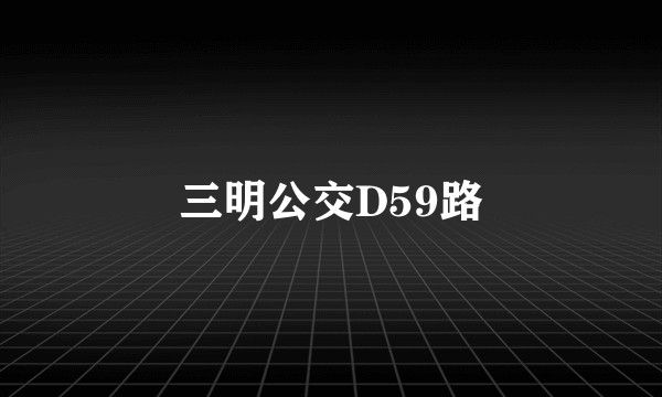 三明公交D59路