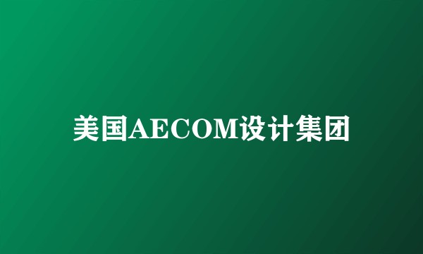 美国AECOM设计集团