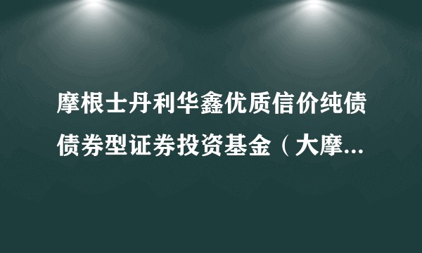 摩根士丹利华鑫优质信价纯债债券型证券投资基金（大摩优质信价纯债债券C）