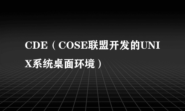 CDE（COSE联盟开发的UNIX系统桌面环境）