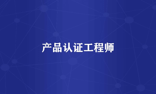 产品认证工程师
