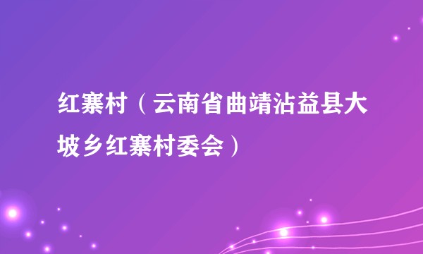 红寨村（云南省曲靖沾益县大坡乡红寨村委会）
