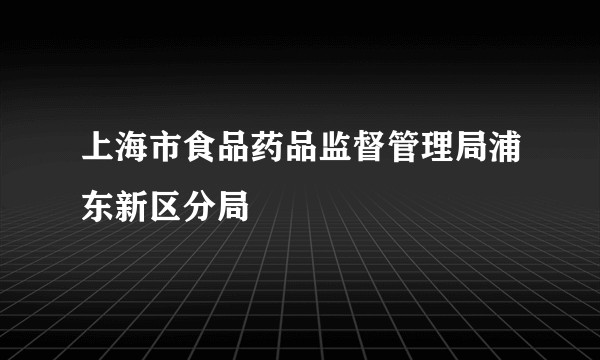 上海市食品药品监督管理局浦东新区分局