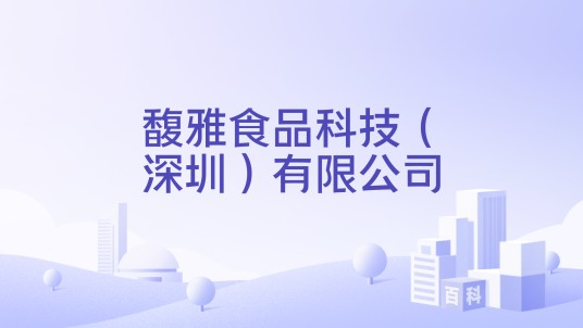 馥雅食品科技（深圳）有限公司