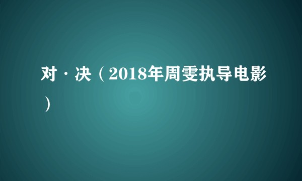 对·决（2018年周雯执导电影）