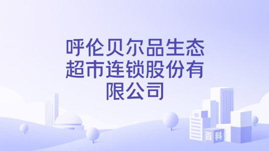 呼伦贝尔品生态超市连锁股份有限公司