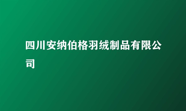 四川安纳伯格羽绒制品有限公司
