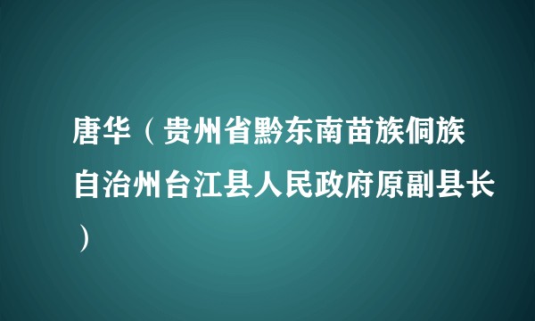 唐华（贵州省黔东南苗族侗族自治州台江县人民政府原副县长）