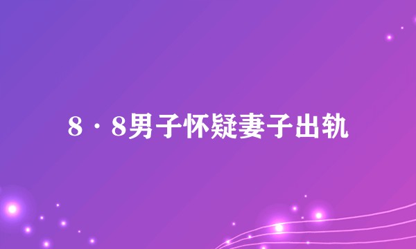 8·8男子怀疑妻子出轨
