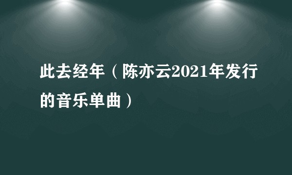 此去经年（陈亦云2021年发行的音乐单曲）