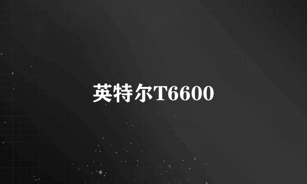英特尔T6600