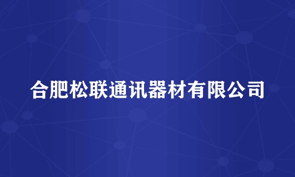 合肥松联通讯器材有限公司