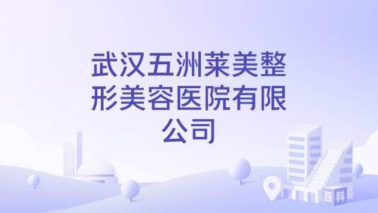 武汉五洲莱美整形美容医院有限公司