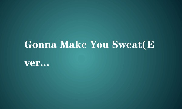Gonna Make You Sweat(Everybody Dance Now)