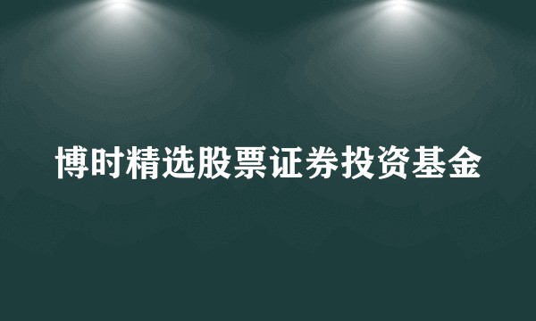 博时精选股票证券投资基金