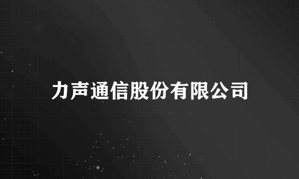 力声通信股份有限公司