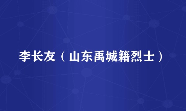 李长友（山东禹城籍烈士）