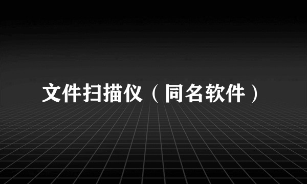 文件扫描仪（同名软件）