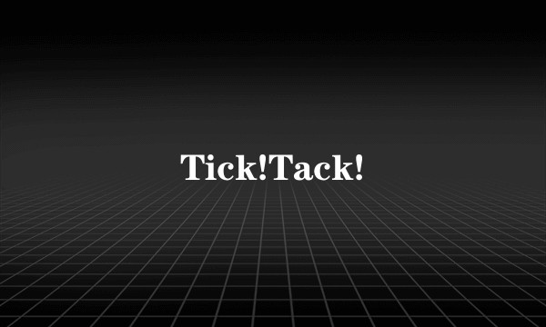 Tick!Tack!