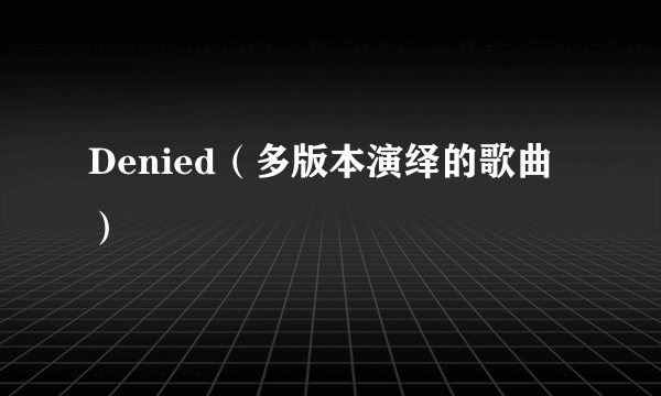 Denied（多版本演绎的歌曲）