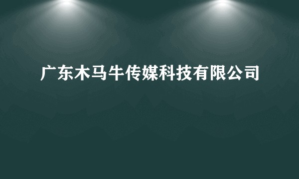 广东木马牛传媒科技有限公司