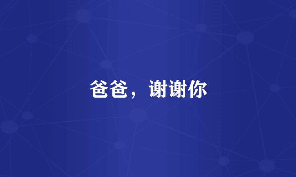 爸爸，谢谢你