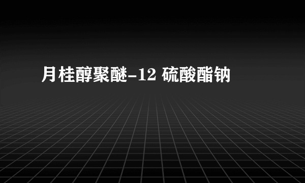 月桂醇聚醚-12 硫酸酯钠