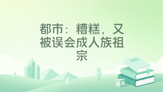都市：糟糕，又被误会成人族祖宗