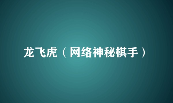 龙飞虎（网络神秘棋手）