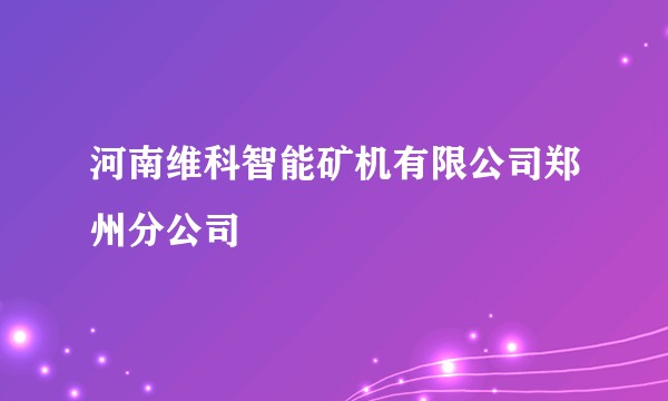 河南维科智能矿机有限公司郑州分公司